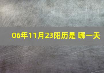 06年11月23阳历是 哪一天